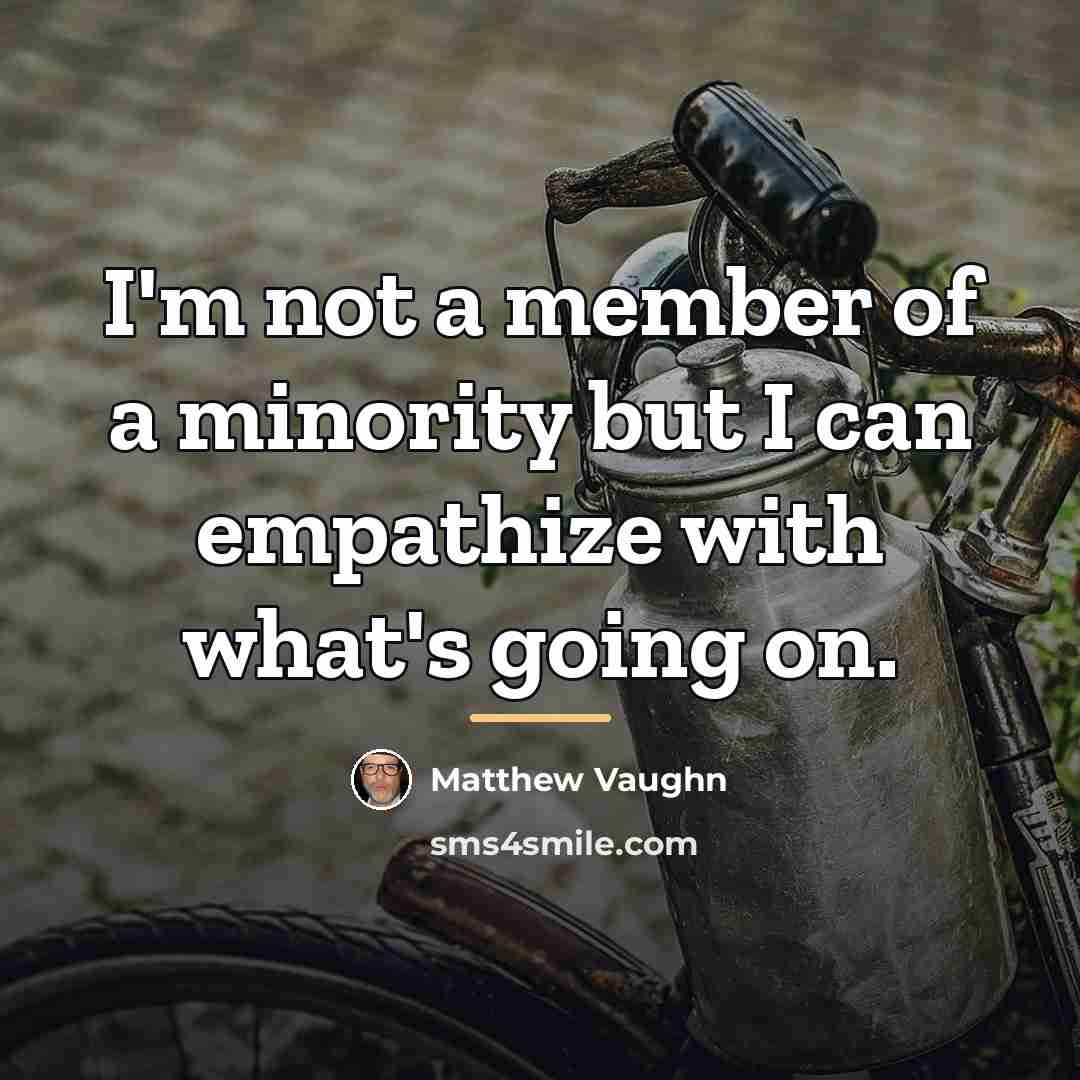 “I'm not a member of a minority but I can…” quote by Matthew Vaughn