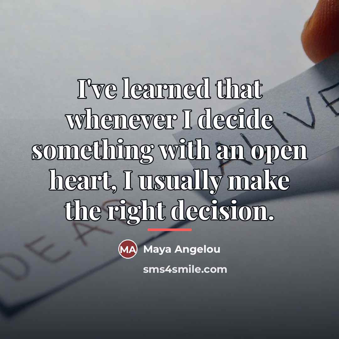 “I've learned that whenever I decide something with an open…” quote by Maya Angelou