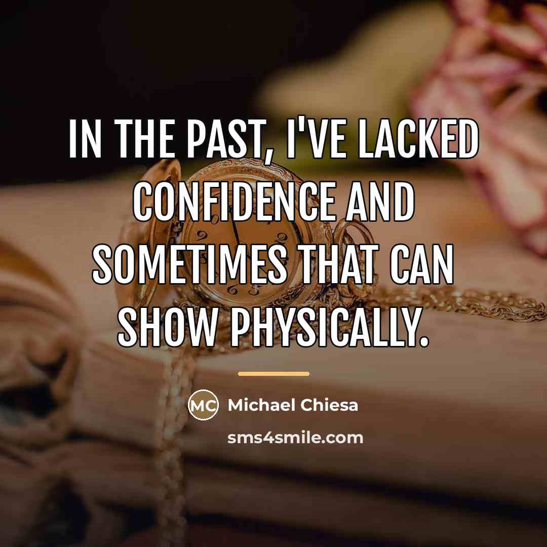 “In the past, I've lacked confidence and sometimes that can…” quote by Michael Chiesa