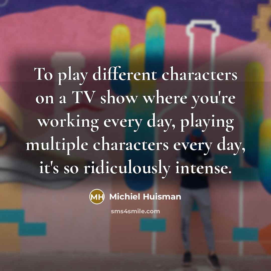 “To play different characters on a TV show where you're…” quote by Michiel Huisman