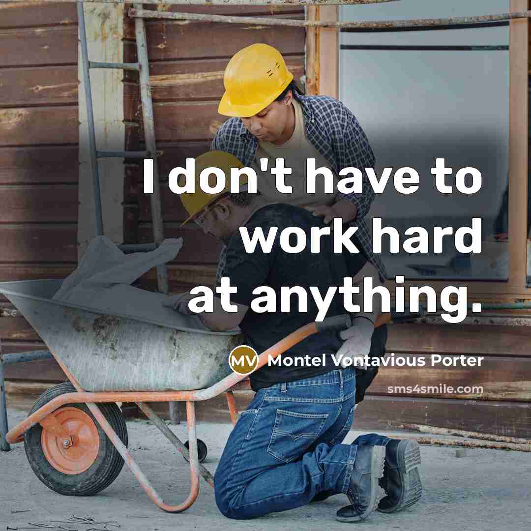 “I don't have to work hard at anything.…” quote by Montel Vontavious Porter