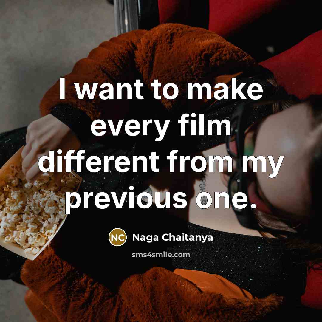 “I want to make every film different from my previous…” quote by Naga Chaitanya