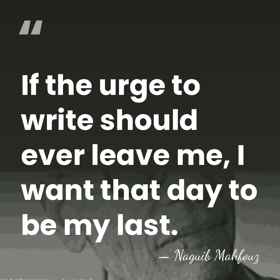 If the urge to write should ever leave me, I want that&hellip; - Naguib Mahfouz