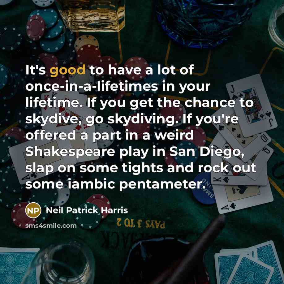 “It's good to have a lot of once-in-a-lifetimes in your…” quote by Neil Patrick Harris