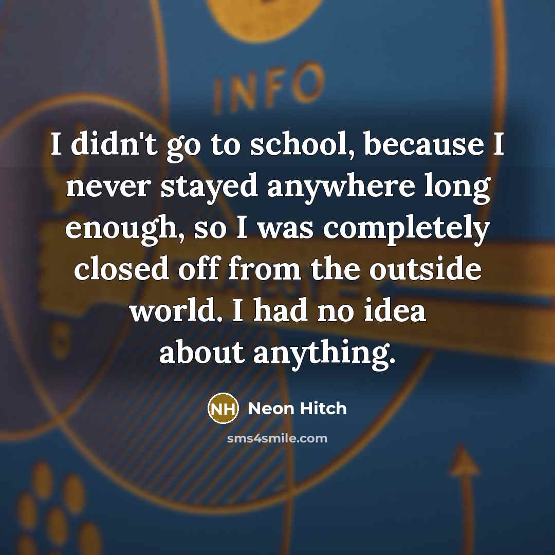 “I didn't go to school, because I never stayed anywhere…” quote by Neon Hitch