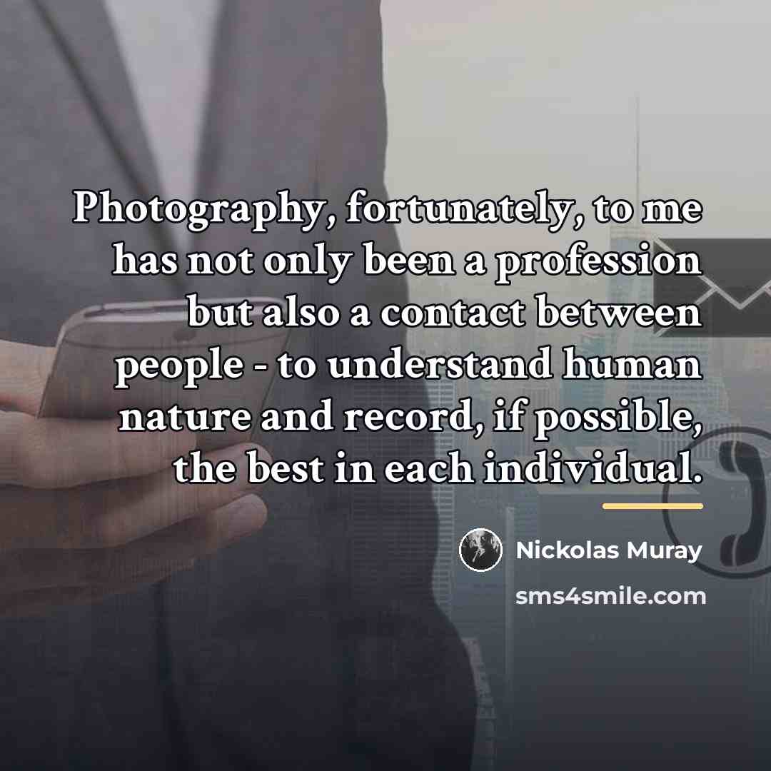 “Photography, fortunately, to me has not only been a profession…” quote by Nickolas Muray