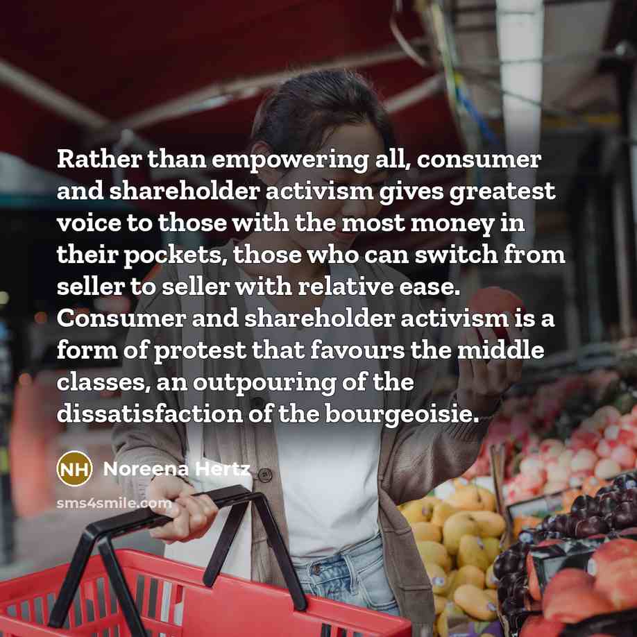 “Rather than empowering all, consumer and shareholder activism gives greatest…” quote by Noreena Hertz