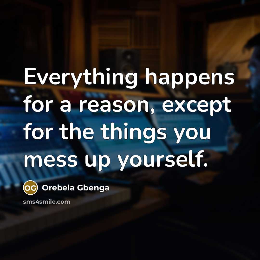 “Everything happens for a reason, except for the things you…” quote by Orebela Gbenga