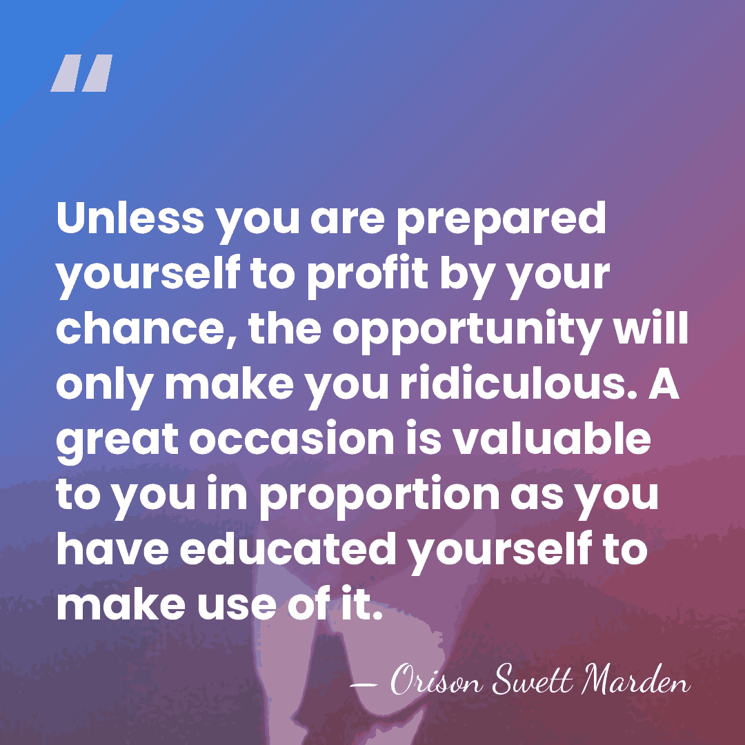 Unless you are prepared yourself to profit by your chance, the opportunity&hellip; - Orison Swett Marden