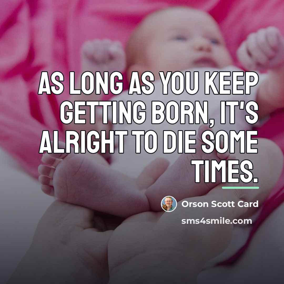 “As long as you keep getting born, it's alright to…” quote by Orson Scott Card