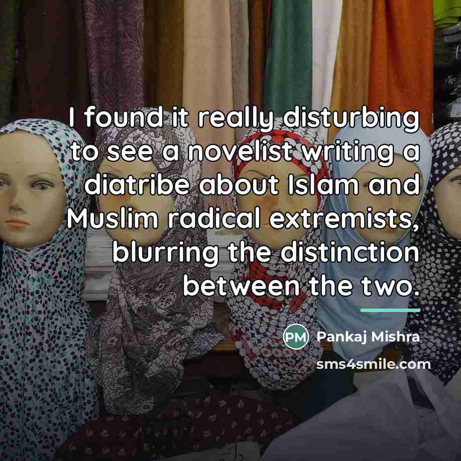 “I found it really disturbing to see a novelist writing…” quote by Pankaj Mishra