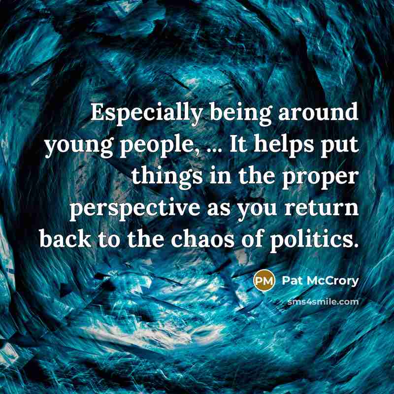 “Especially being around young people, ... It helps put things…” quote by Pat McCrory