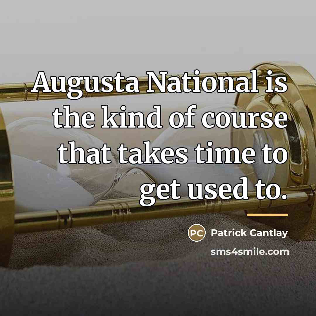 “Augusta National is the kind of course that takes time…” quote by Patrick Cantlay