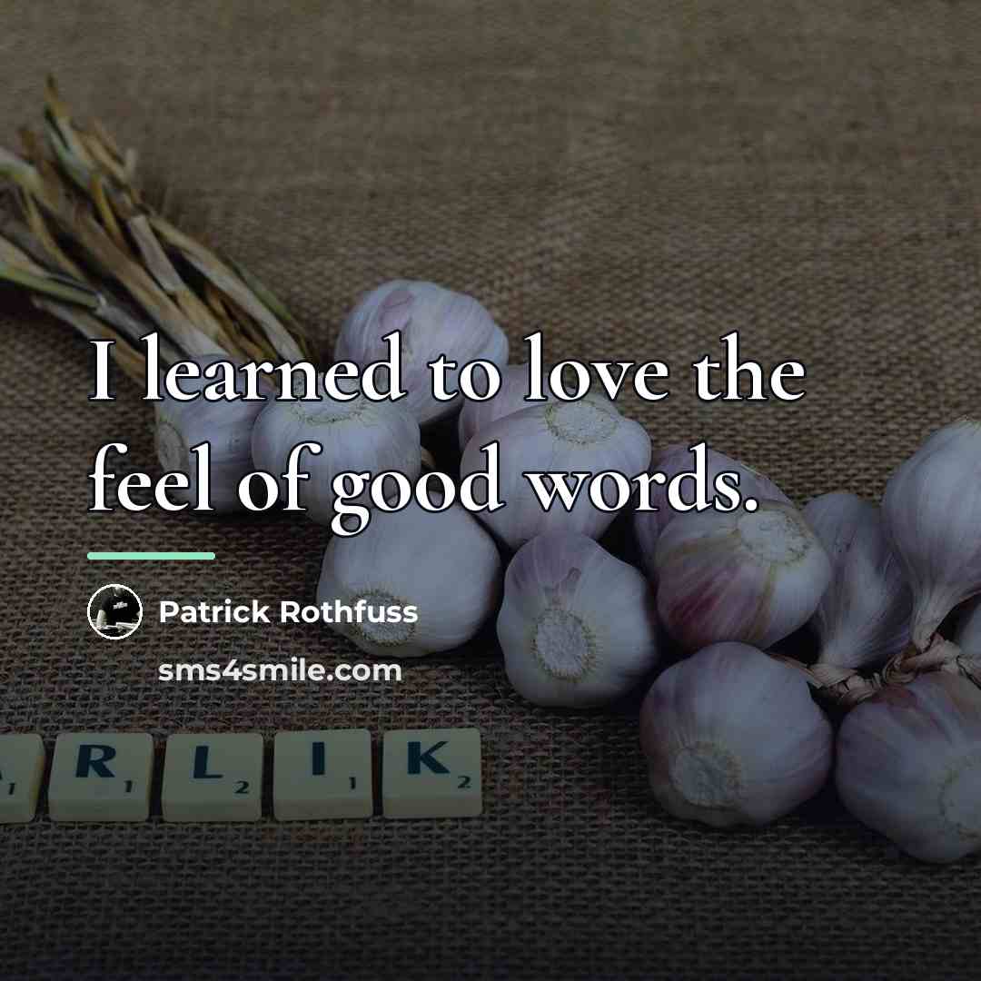 “I learned to love the feel of good words.…” quote by Patrick Rothfuss