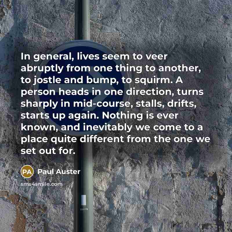 “In general, lives seem to veer abruptly from one thing…” quote by Paul Auster