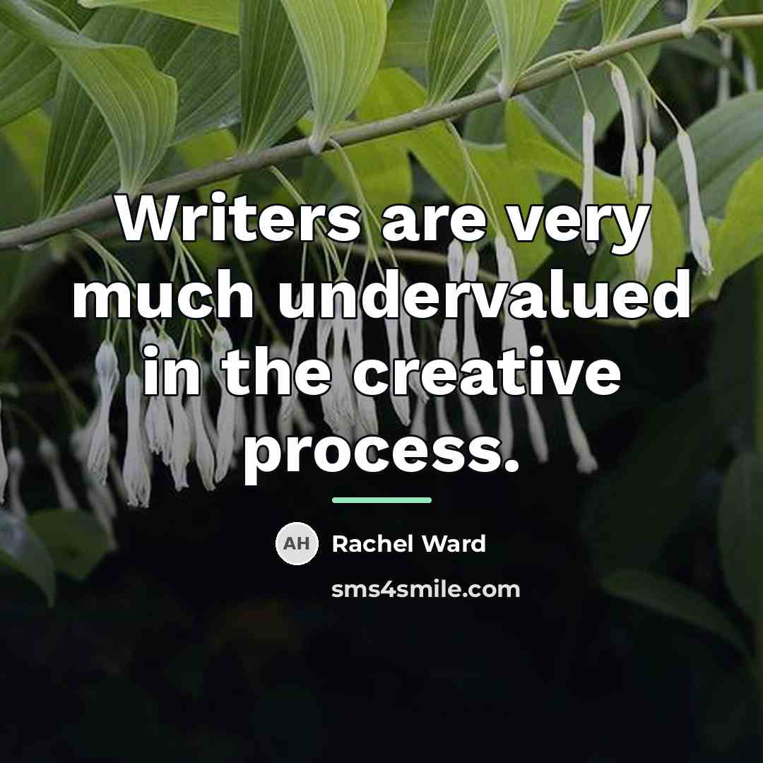 “Writers are very much undervalued in the creative process.…” quote by Rachel Ward