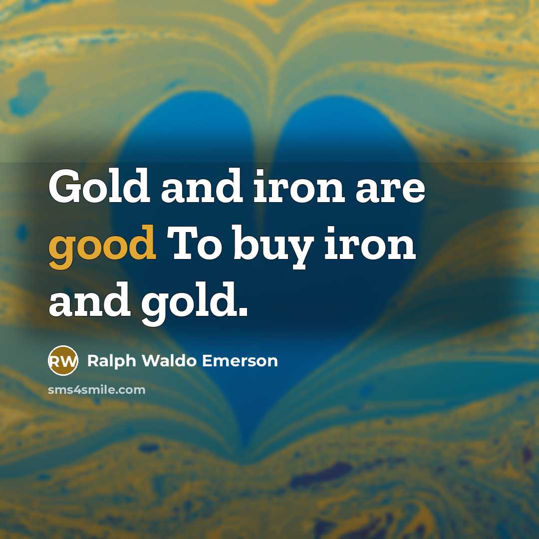 “Gold and iron are good To buy iron and gold.…” quote by Ralph Waldo Emerson