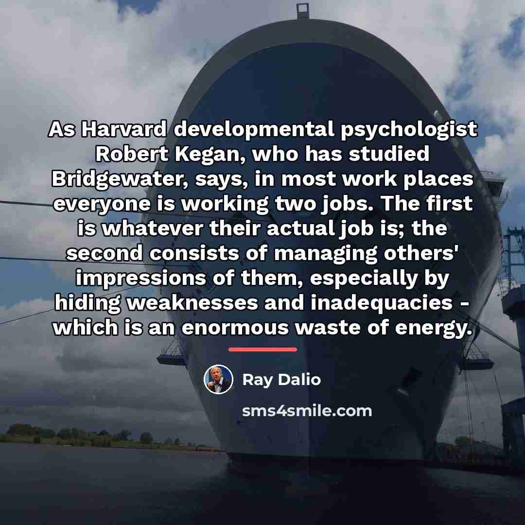 “As Harvard developmental psychologist Robert Kegan, who has studied Bridgewater,…” quote by Ray Dalio