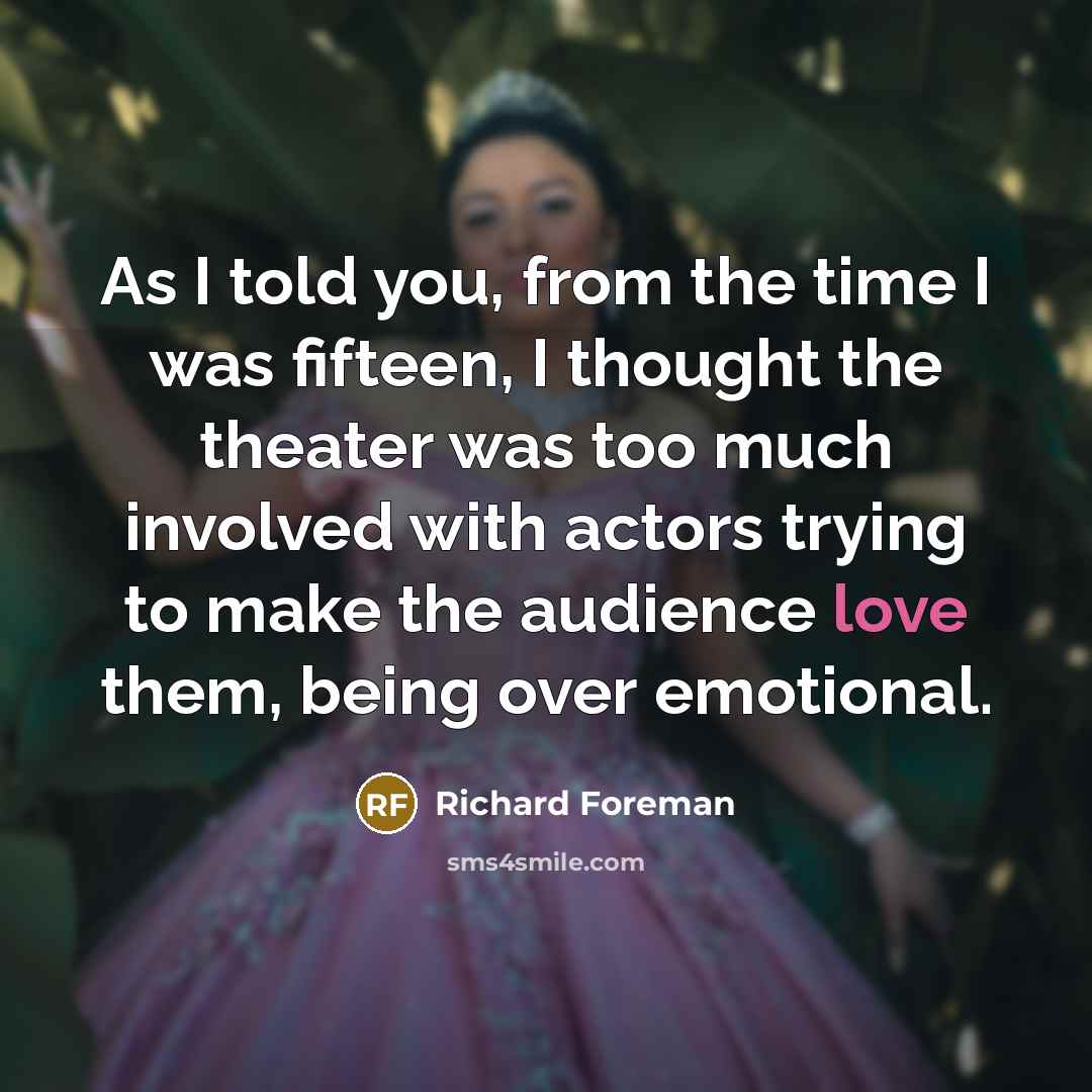 “As I told you, from the time I was fifteen,…” quote by Richard Foreman