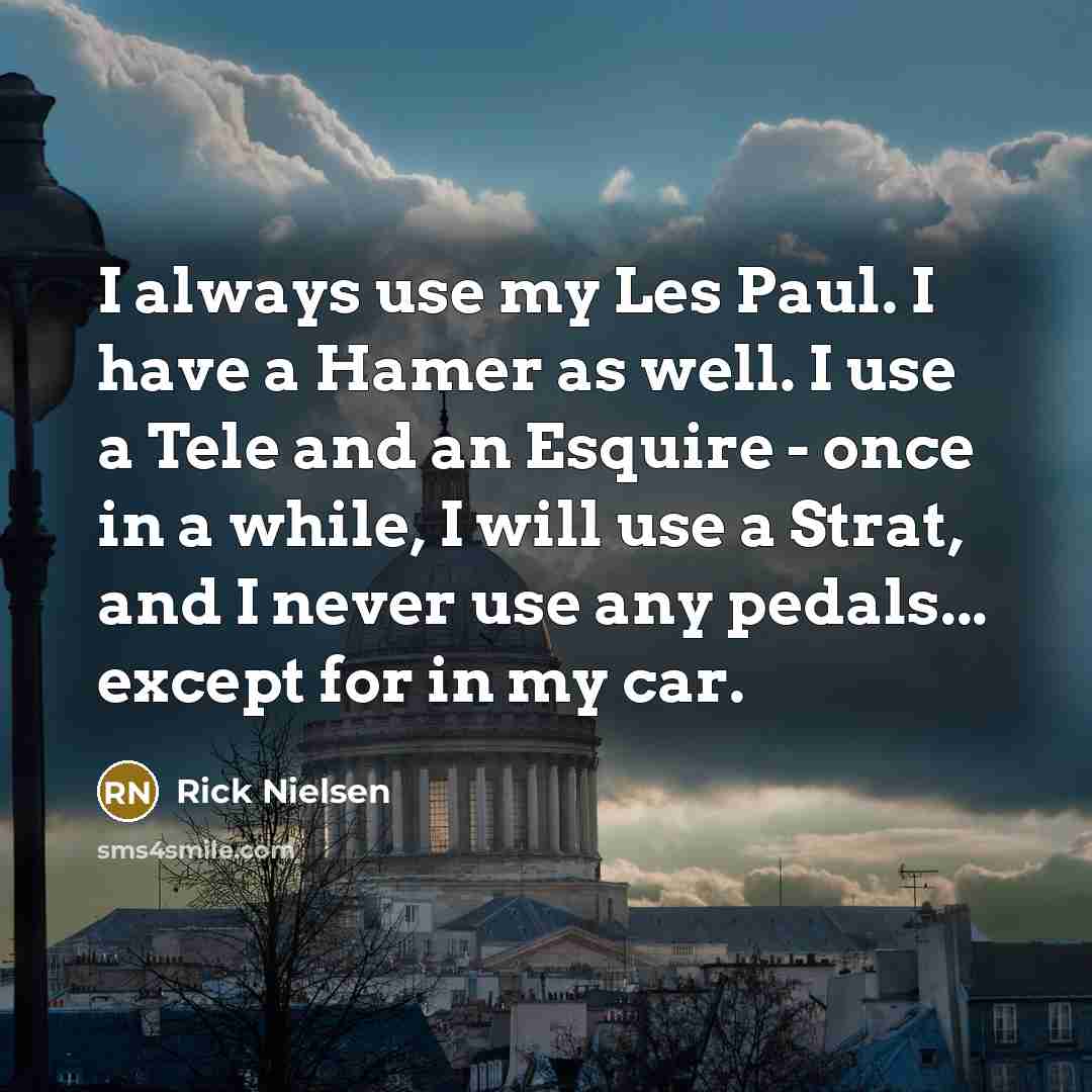 “I always use my Les Paul. I have a Hamer…” quote by Rick Nielsen