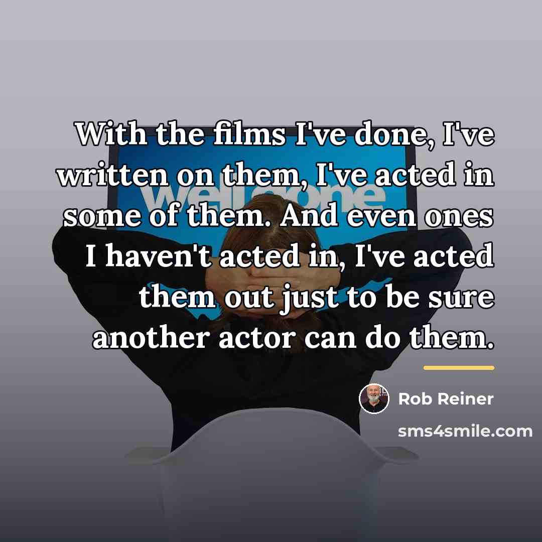 “With the films I've done, I've written on them, I've…” quote by Rob Reiner