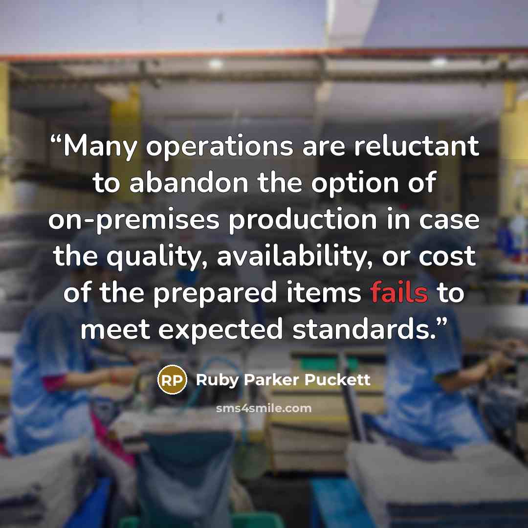 “Many operations are reluctant to abandon the option of on-premises production in case the quality, availability, or cost of the prepared items fails to meet expected standards.” quote by Ruby Parker Puckett