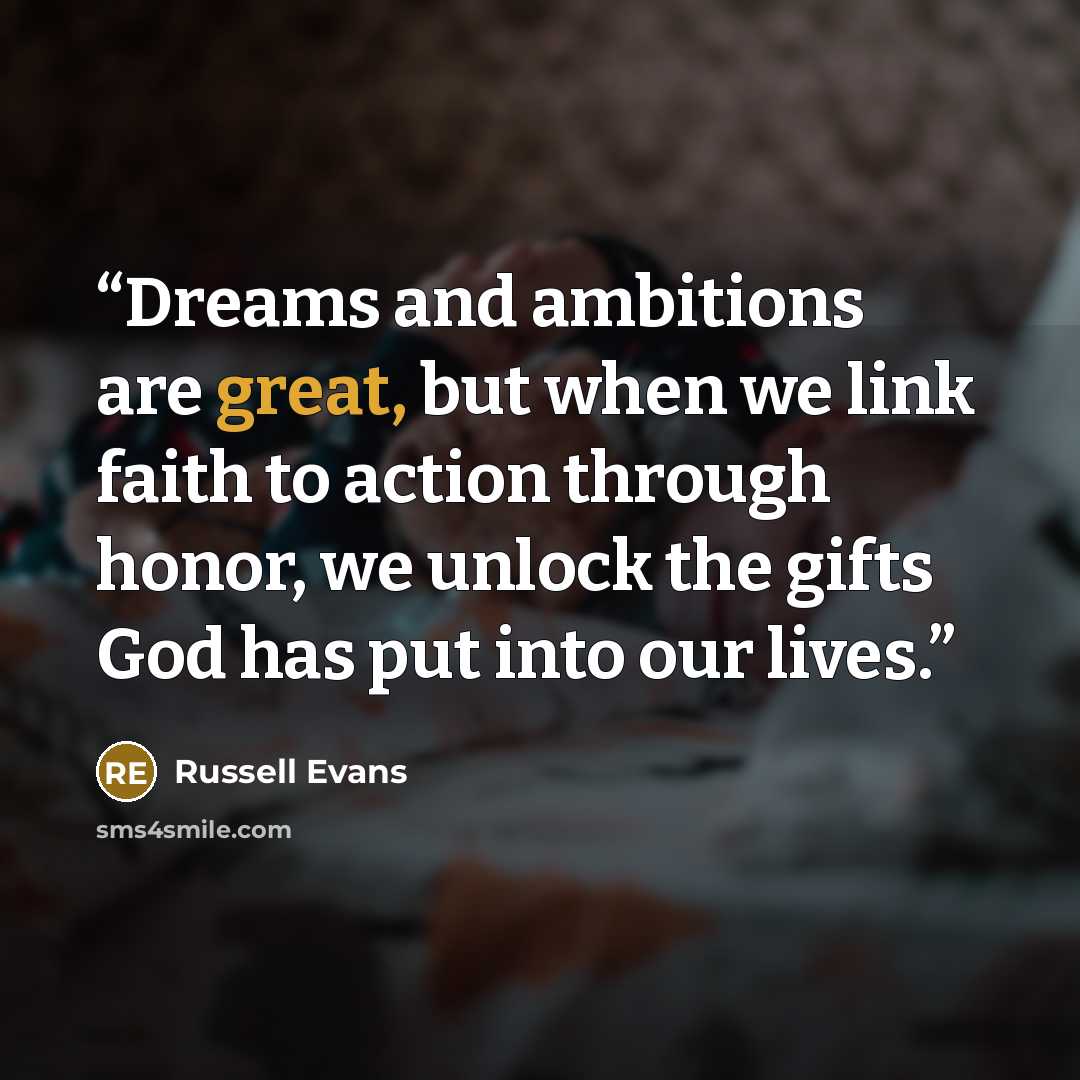 “Dreams and ambitions are great, but when we link faith to action through honor, we unlock the gifts God has put into our lives.” quote by Russell Evans