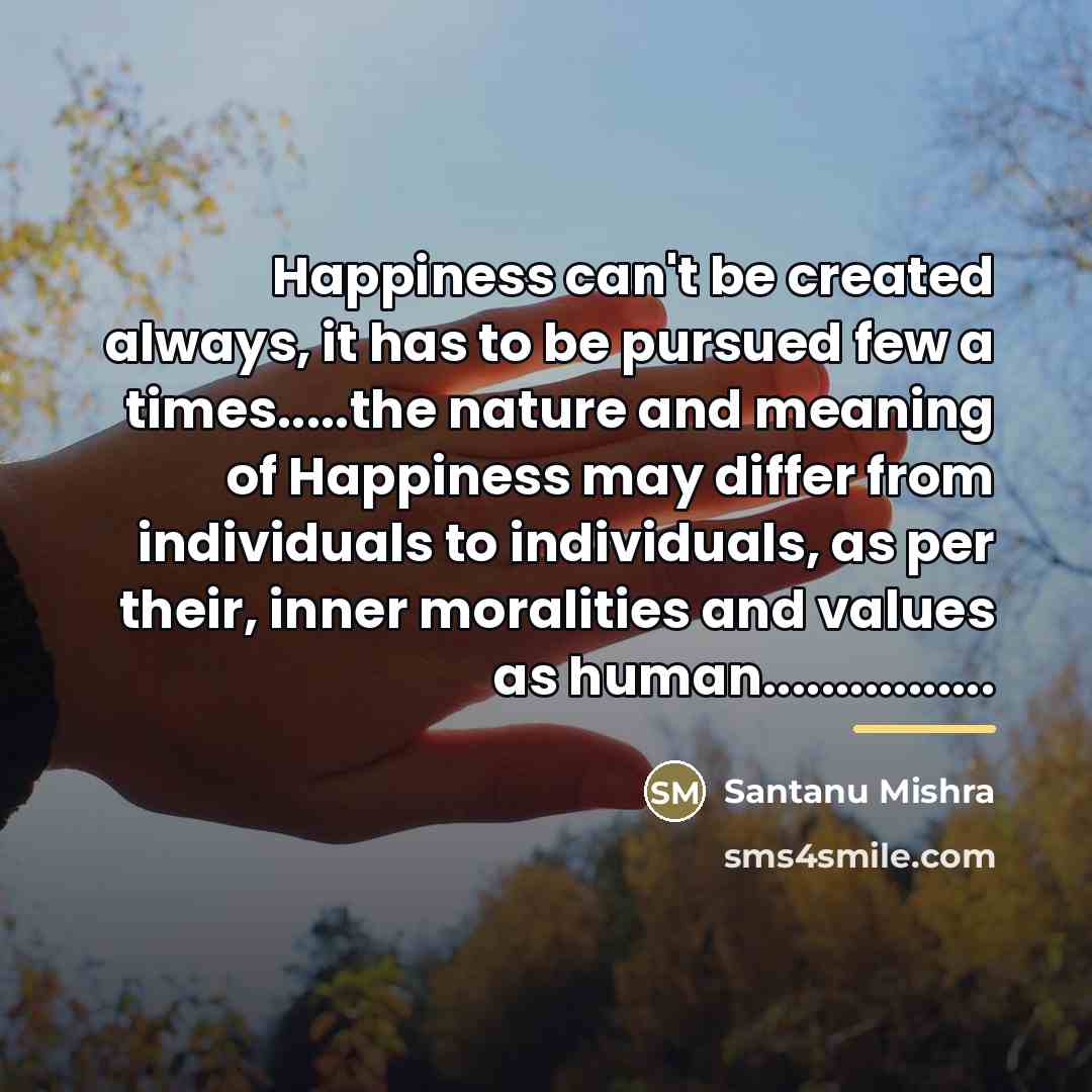 “Happiness can't be created always, it has to be pursued…” quote by Santanu Mishra