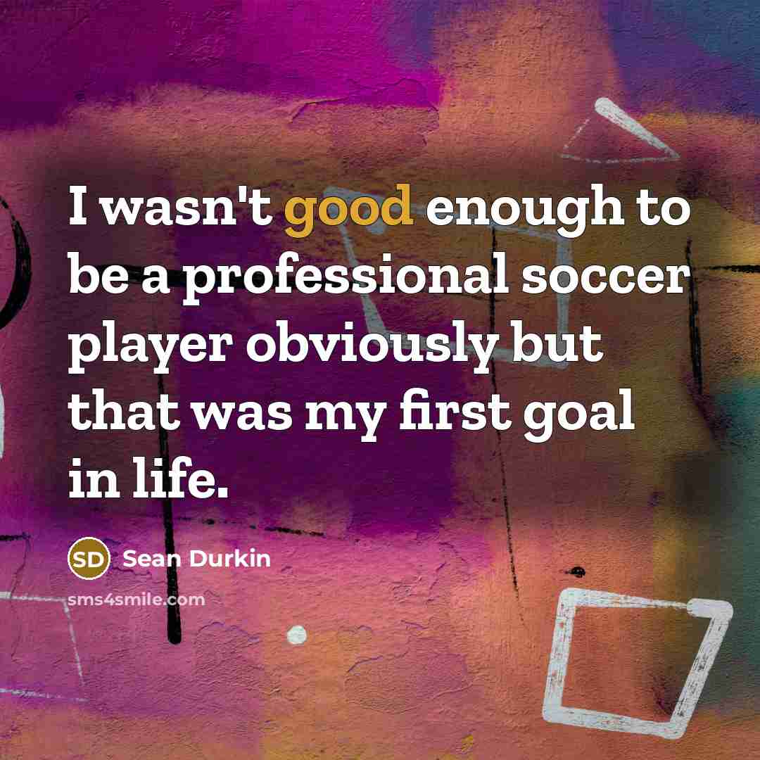 “I wasn't good enough to be a professional soccer player…” quote by Sean Durkin