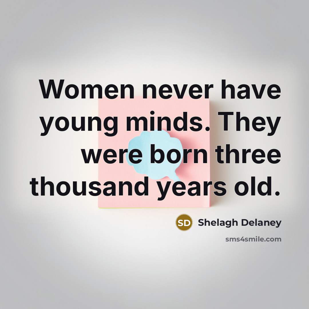 “Women never have young minds. They were born three thousand…” quote by Shelagh Delaney