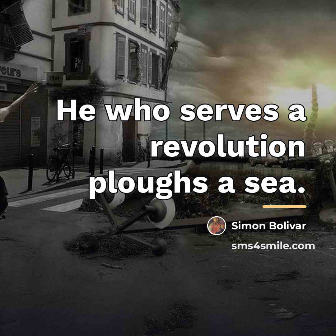 “He who serves a revolution ploughs a sea.…” quote by Simon Bolivar
