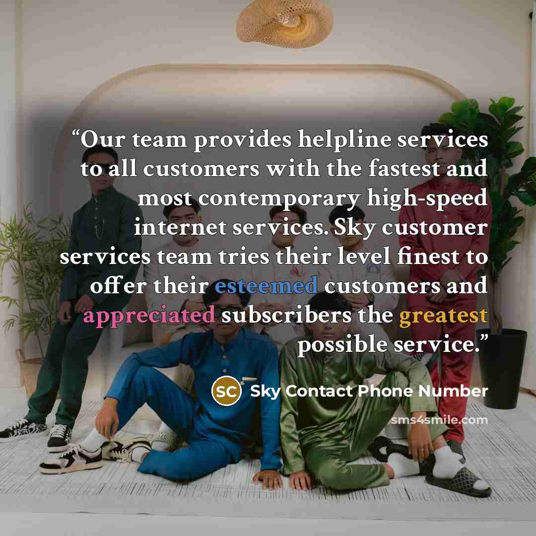 “Our team provides helpline services to all customers with the fastest and most contemporary high-speed internet services. Sky customer services team tries their level finest to offer their esteemed customers and appreciated subscribers the greatest possible service.” quote by Sky Contact Phone Number