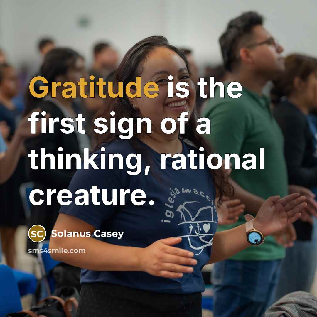 “Gratitude is the first sign of a thinking, rational creature.…” quote by Solanus Casey