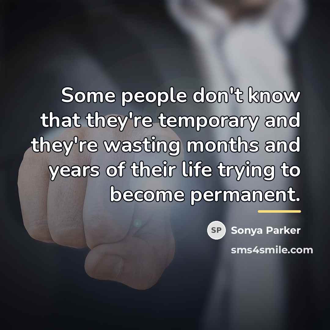 “Some people don't know that they're temporary and they're wasting…” quote by Sonya Parker