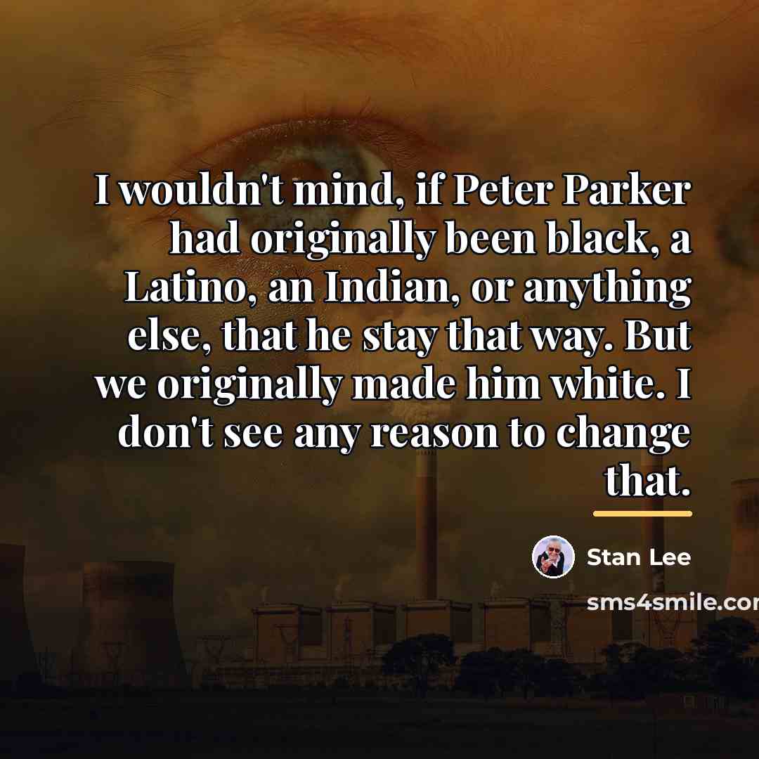 “I wouldn't mind, if Peter Parker had originally been black,…” quote by Stan Lee
