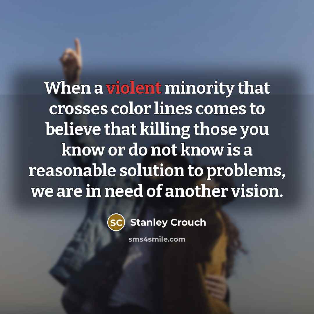 “When a violent minority that crosses color lines comes to…” quote by Stanley Crouch