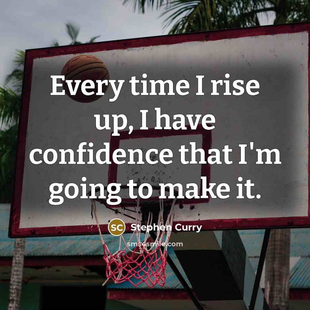 “Every time I rise up, I have confidence that I'm…” quote by Stephen Curry