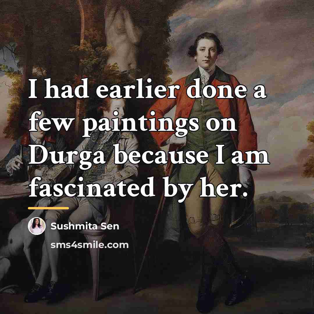 “I had earlier done a few paintings on Durga because…” quote by Sushmita Sen
