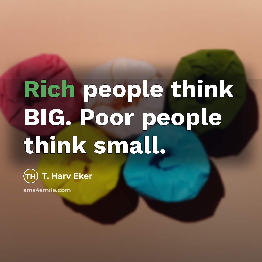 “Rich people think BIG. Poor people think small.…” quote by T. Harv Eker