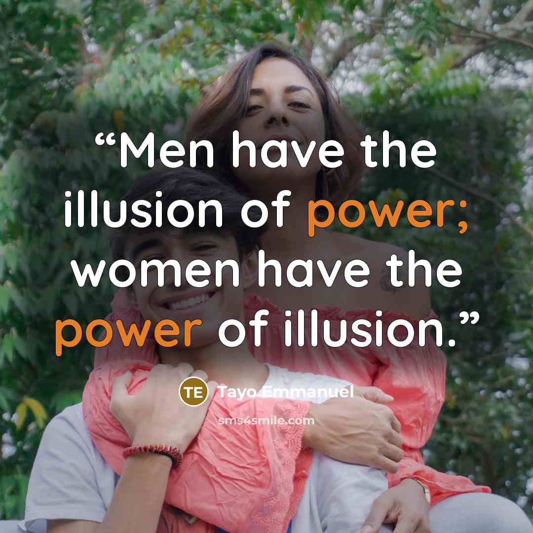 “Men have the illusion of power; women have the power of illusion.” quote by Tayo Emmanuel