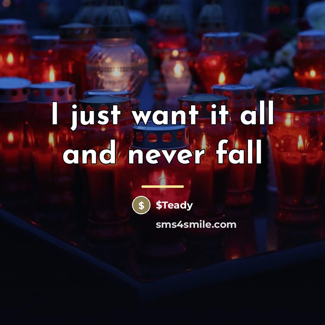 “I just want it all and never fall…” quote by $Teady