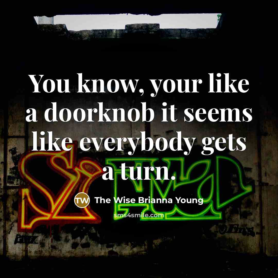 “You know, your like a doorknob it seems like everybody…” quote by The Wise Brianna Young
