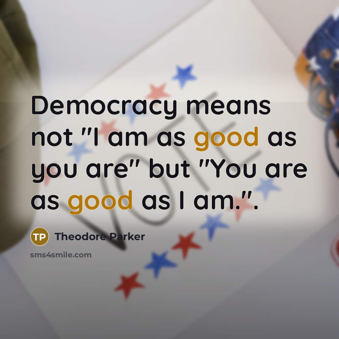 “Democracy means not "I am as good as you are"…” quote by Theodore Parker