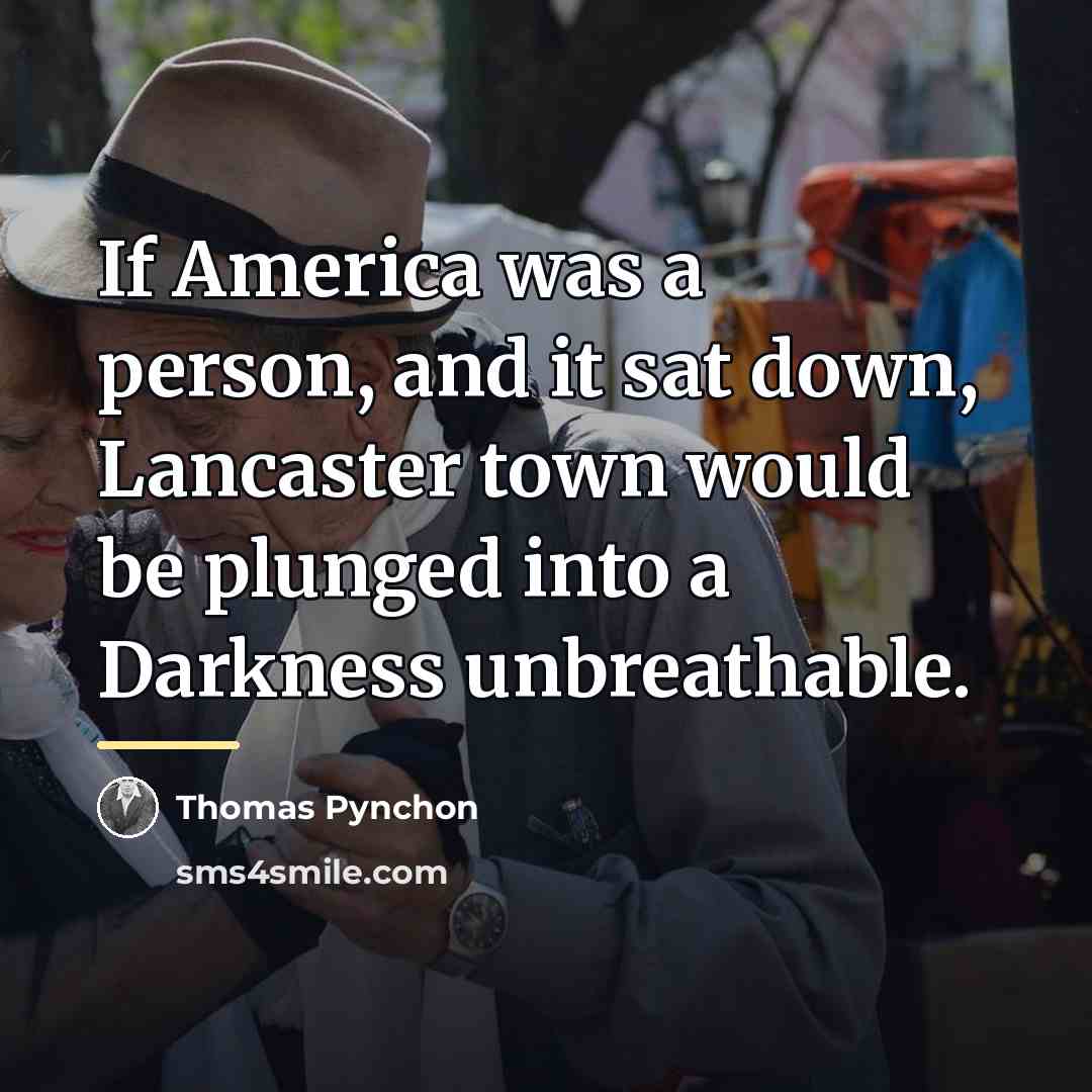 “If America was a person, and it sat down, Lancaster…” quote by Thomas Pynchon
