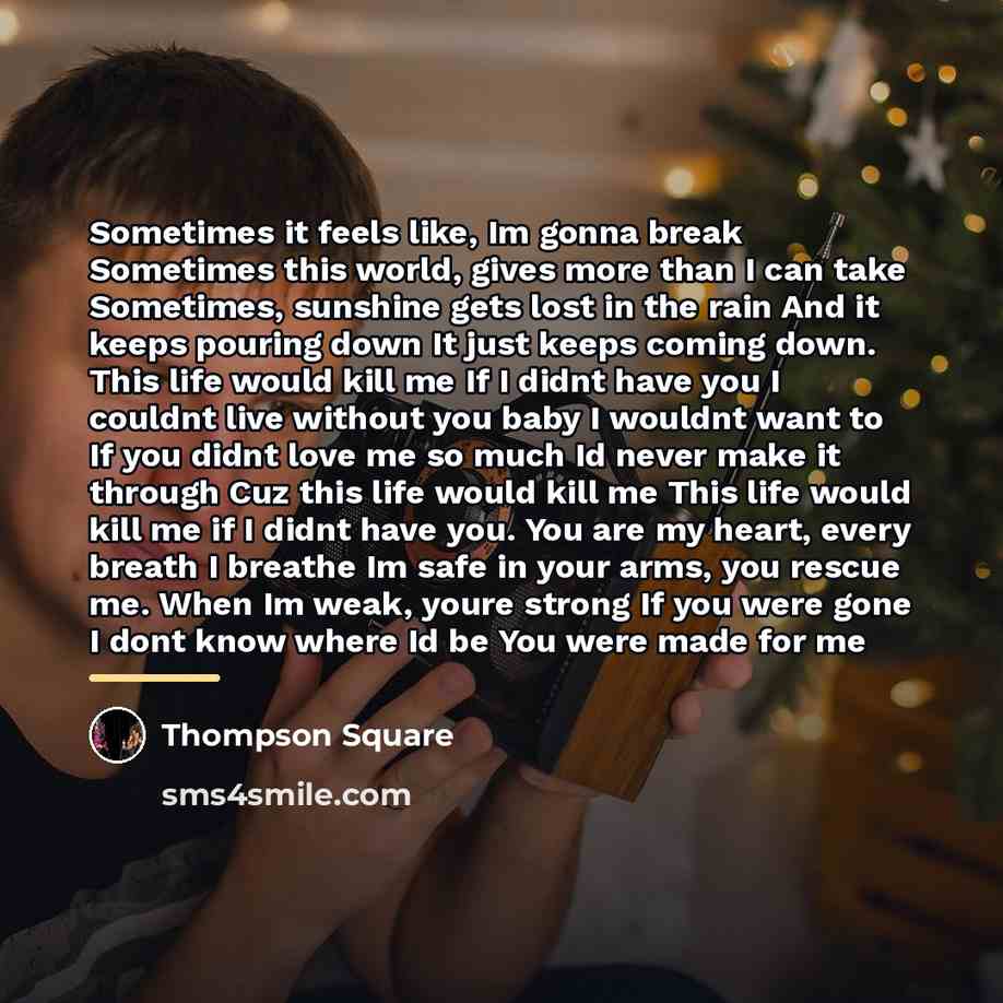 “Sometimes it feels like, Im gonna break Sometimes this world,…” quote by Thompson Square