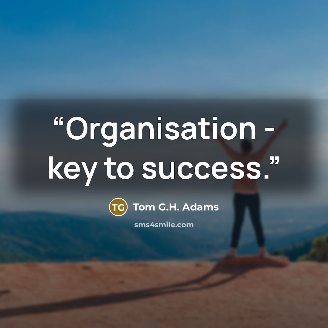 “Organisation - key to success.” quote by Tom G.H. Adams