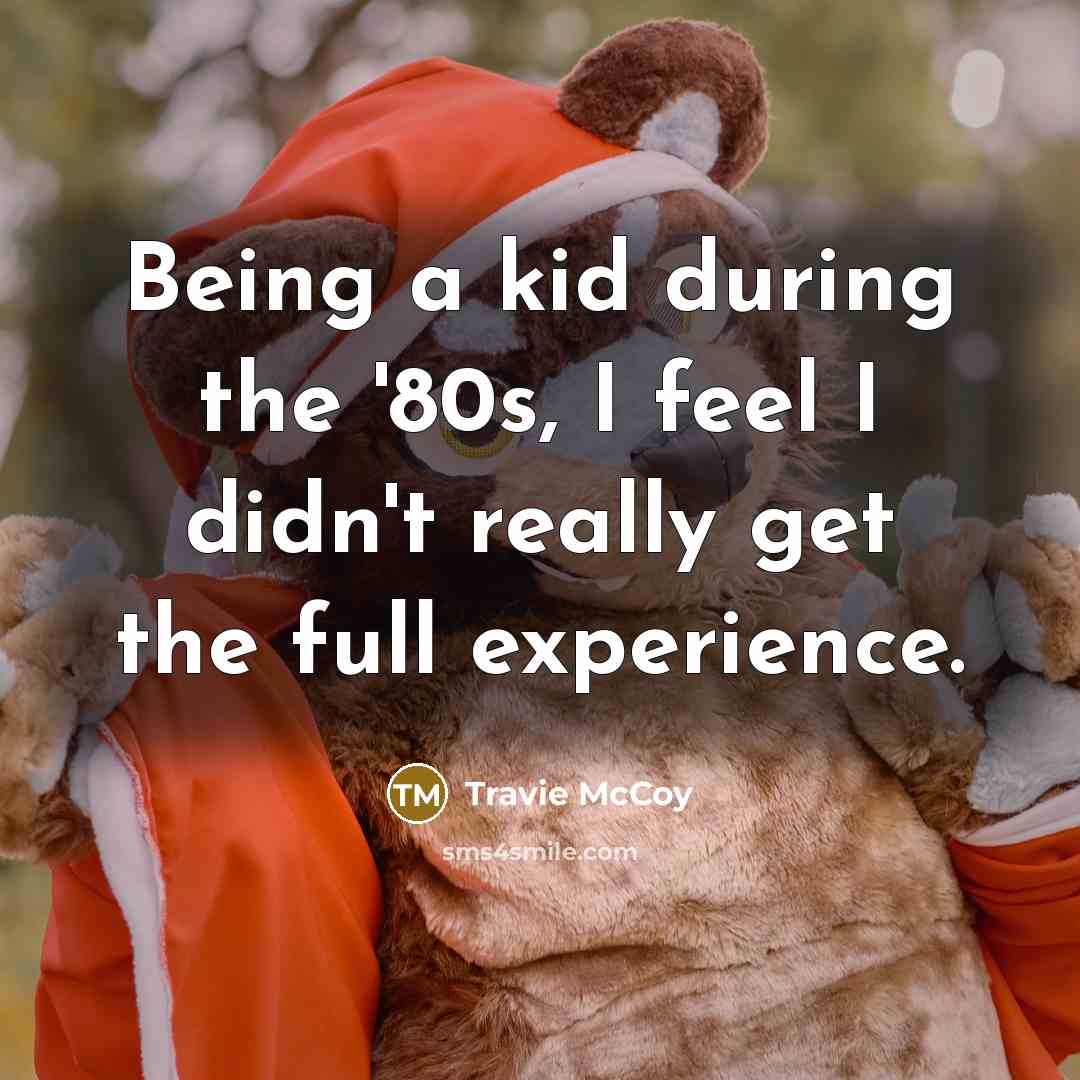 “Being a kid during the '80s, I feel I didn't…” quote by Travie McCoy