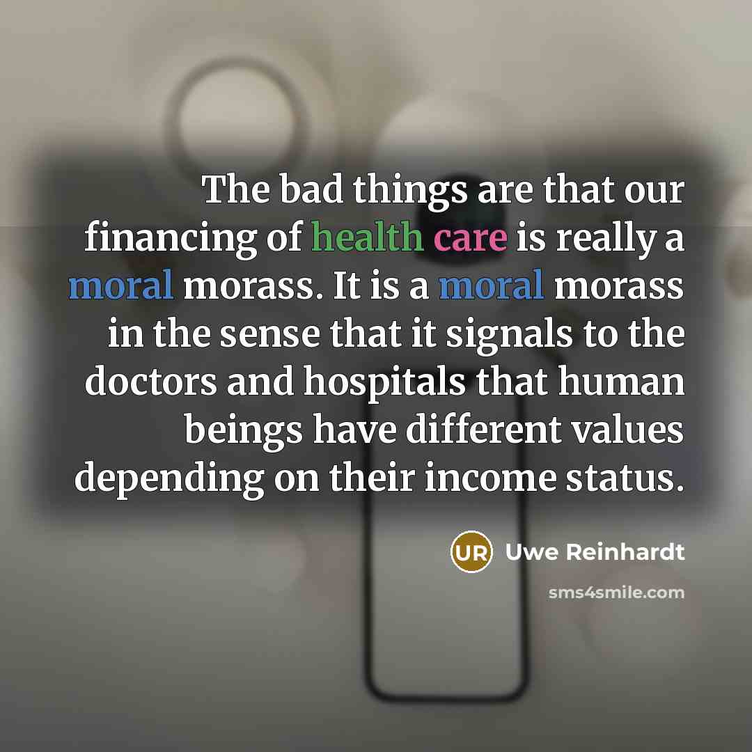 “The bad things are that our financing of health care…” quote by Uwe Reinhardt