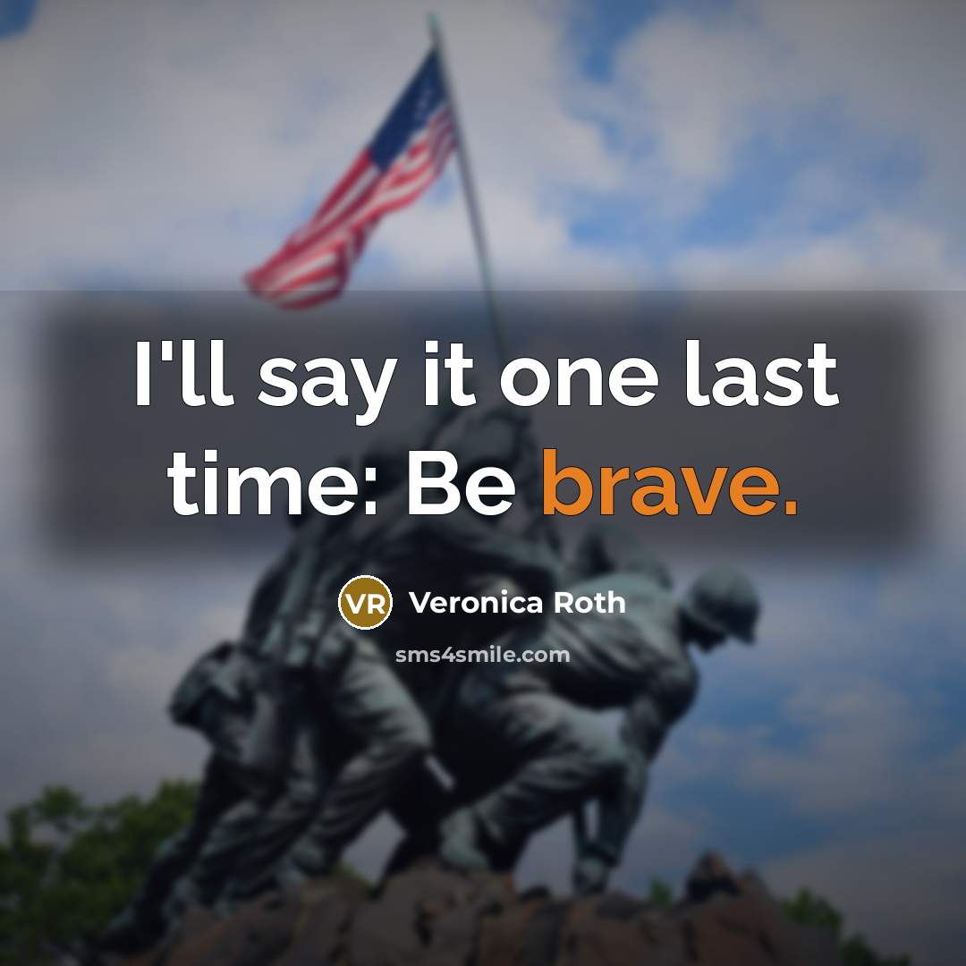 “I'll say it one last time: Be brave.…” quote by Veronica Roth