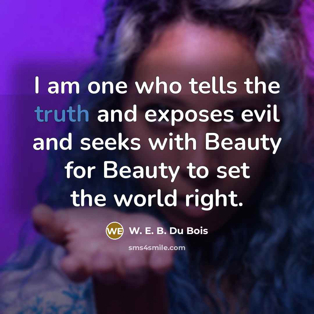 “I am one who tells the truth and exposes evil…” quote by W. E. B. Du Bois